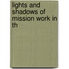 Lights And Shadows Of Mission Work In Th by Samuel H 1851 Chester