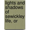 Lights And Shadows Of Sewickley Life, Or door Agnes L. Ellis