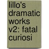 Lillo's Dramatic Works V2: Fatal Curiosi by Unknown