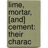 Lime, Mortar, [And] Cement: Their Charac door W.J. 1850-1925 Dibdin