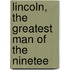 Lincoln, The Greatest Man Of The Ninetee