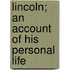 Lincoln; An Account Of His Personal Life