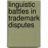 Linguistic Battles in Trademark Disputes door Roger W. Shuy