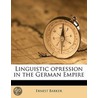 Linguistic Opression In The German Empir door The Ernest Barker