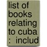 List Of Books Relating To Cuba :  Includ
