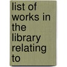 List Of Works In The Library Relating To door Onbekend