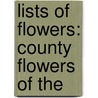 Lists Of Flowers: County Flowers Of The by Unknown