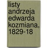 Listy Andrzeja Edwarda Kozmiana, 1829-18 by Andrzej Edward Komian