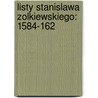 Listy Stanislawa Zolkiewskiego: 1584-162 by Unknown
