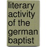 Literary Activity Of The German Baptist door Onbekend