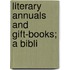 Literary Annuals And Gift-Books; A Bibli