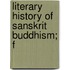 Literary History Of Sanskrit Buddhism; F