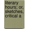 Literary Hours; Or, Sketches, Critical A by Nathan Drake