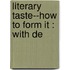 Literary Taste--How To Form It : With De
