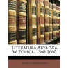 Literatura Aryanska W Polsce, 1560-1660 door Tadeusz Grabowski