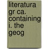 Literatura Gr Ca. Containing I. The Geog door Onbekend