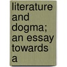 Literature And Dogma; An Essay Towards A by Matthew Arnold