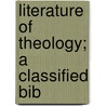 Literature Of Theology; A Classified Bib by J.F. 1834-1903 Hurst