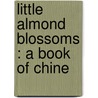 Little Almond Blossoms : A Book Of Chine door Jessie Juliet Knox
