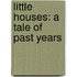 Little Houses: A Tale Of Past Years