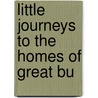 Little Journeys To The Homes Of Great Bu door Fra Elbert Hubbard