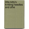 Little Kitty's Knitting-Needles And Othe door Onbekend