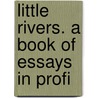 Little Rivers. A Book Of Essays In Profi door Henry Van Dyke
