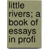 Little Rivers; A Book Of Essays In Profi