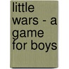 Little Wars - A Game For Boys door Herbert George Wells