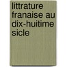 Littrature Franaise Au Dix-Huitime Sicle door Paul Albert