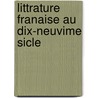 Littrature Franaise Au Dix-Neuvime Sicle by Paul Albert