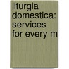 Liturgia Domestica: Services For Every M door Onbekend