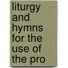 Liturgy And Hymns For The Use Of The Pro door Onbekend