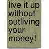 Live It Up Without Outliving Your Money! by Paul A. Merriman