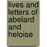 Lives And Letters Of Abelard And Heloise by Peter Abelard