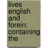Lives English And Forein: Containing The by Unknown