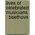 Lives Of Celebrated Musicians : Beethove