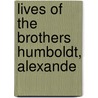 Lives Of The Brothers Humboldt, Alexande door Juliette Bauer