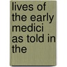 Lives Of The Early Medici As Told In The by Janet Ross