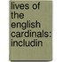Lives Of The English Cardinals: Includin