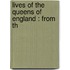 Lives Of The Queens Of England : From Th