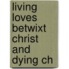 Living Loves Betwixt Christ And Dying Ch by Simeon Ashe