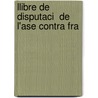 Llibre De Disputaci  De L'Ase Contra Fra door Lluis Deztany