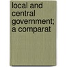 Local And Central Government; A Comparat by Percy Ashley