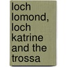 Loch Lomond, Loch Katrine And The Trossa by George Eyre-Todd