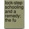 Lock-Step Schooling And A Remedy; The Fu by Frederic Lister Burk