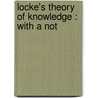 Locke's Theory Of Knowledge : With A Not door Rev James M'Cosh
