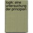 Logik: Eine Untersuchung Der Principien