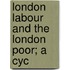 London Labour And The London Poor; A Cyc
