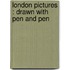 London Pictures : Drawn With Pen And Pen